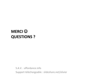 MERCI 
QUESTIONS ?
S.A.V. : affordance.info 
Support téléchargeable : slideshare.net/olivier
 