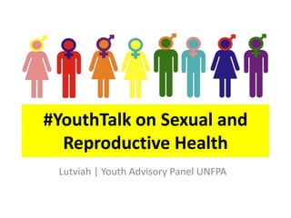 #YouthTalk on Sexual and
Reproductive Health
Lutviah | Youth Advisory Panel UNFPA
 
