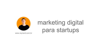 marketing digital
para startupswww.reynard.com.br
 