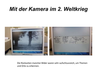 Mit der Kamera im 2. Weltkrieg 
Die Rückseiten mancher Bilder waren sehr aufschlussreich, um Themen 
und Orte zu erkennen. 
 