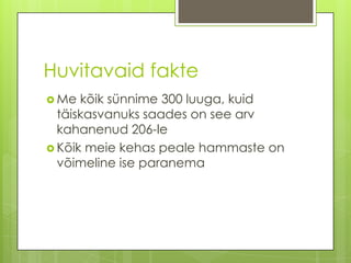 HuvitavaidfakteMe kõiksünnime 300 luuga, kuidtäiskasvanukssaades on see arvkahanenud206-leKõikmeiekehaspealehammaste on võimelineiseparanema