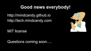 Good news everybody!
http://mindcandy.github.io
http://tech.mindcandy.com
MIT license
Questions coming soon….

 