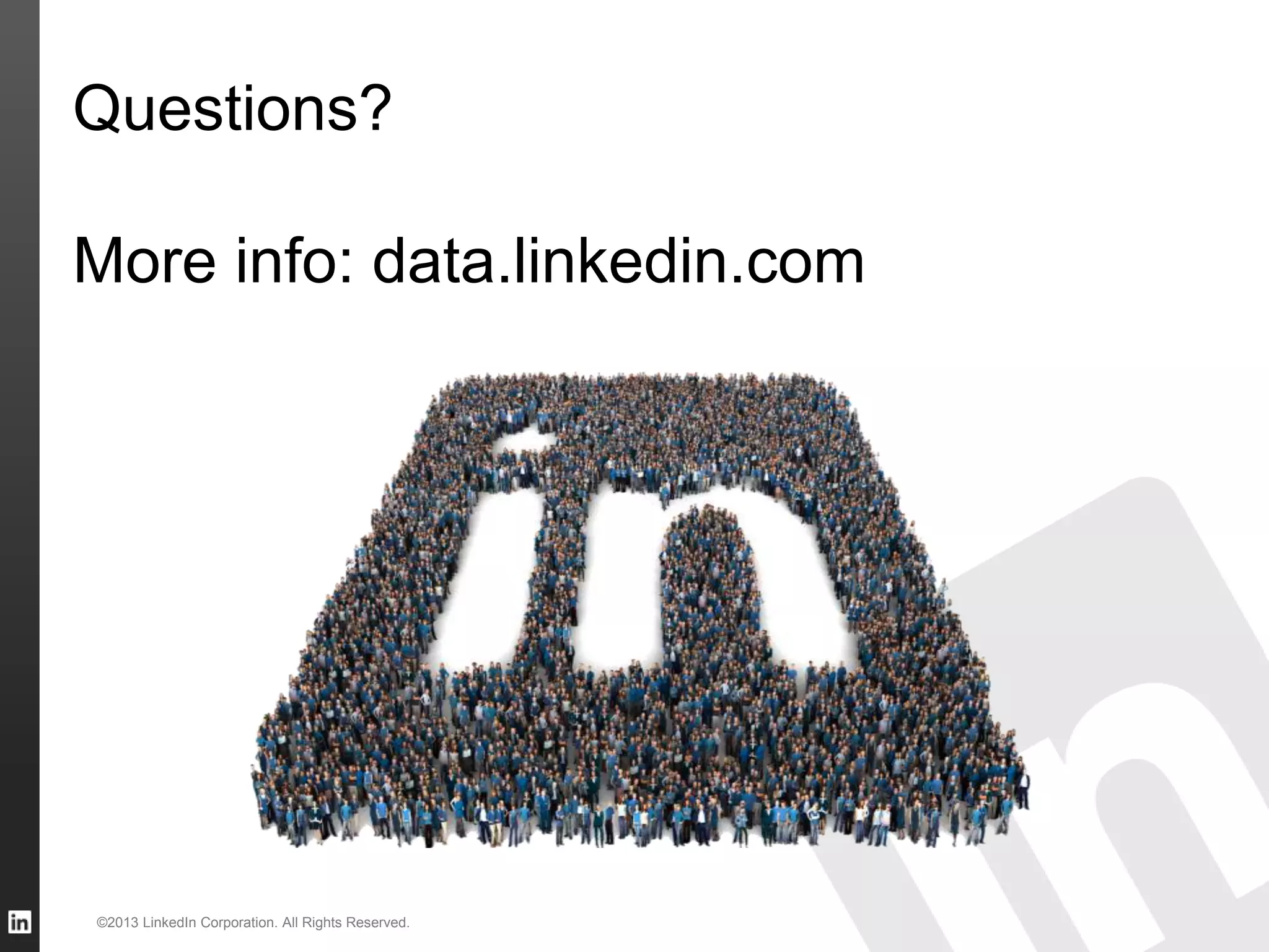 Questions? More info: data.linkedin.com ©2013 LinkedIn Corporation. All Rights Reserved. 