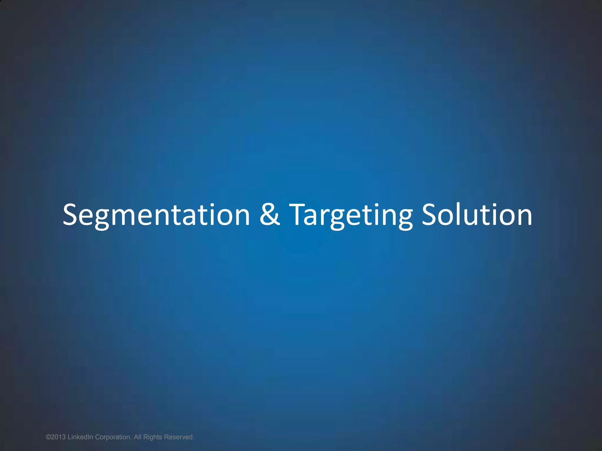 Segmentation & Targeting Solution ©2013 LinkedIn Corporation. All Rights Reserved. 