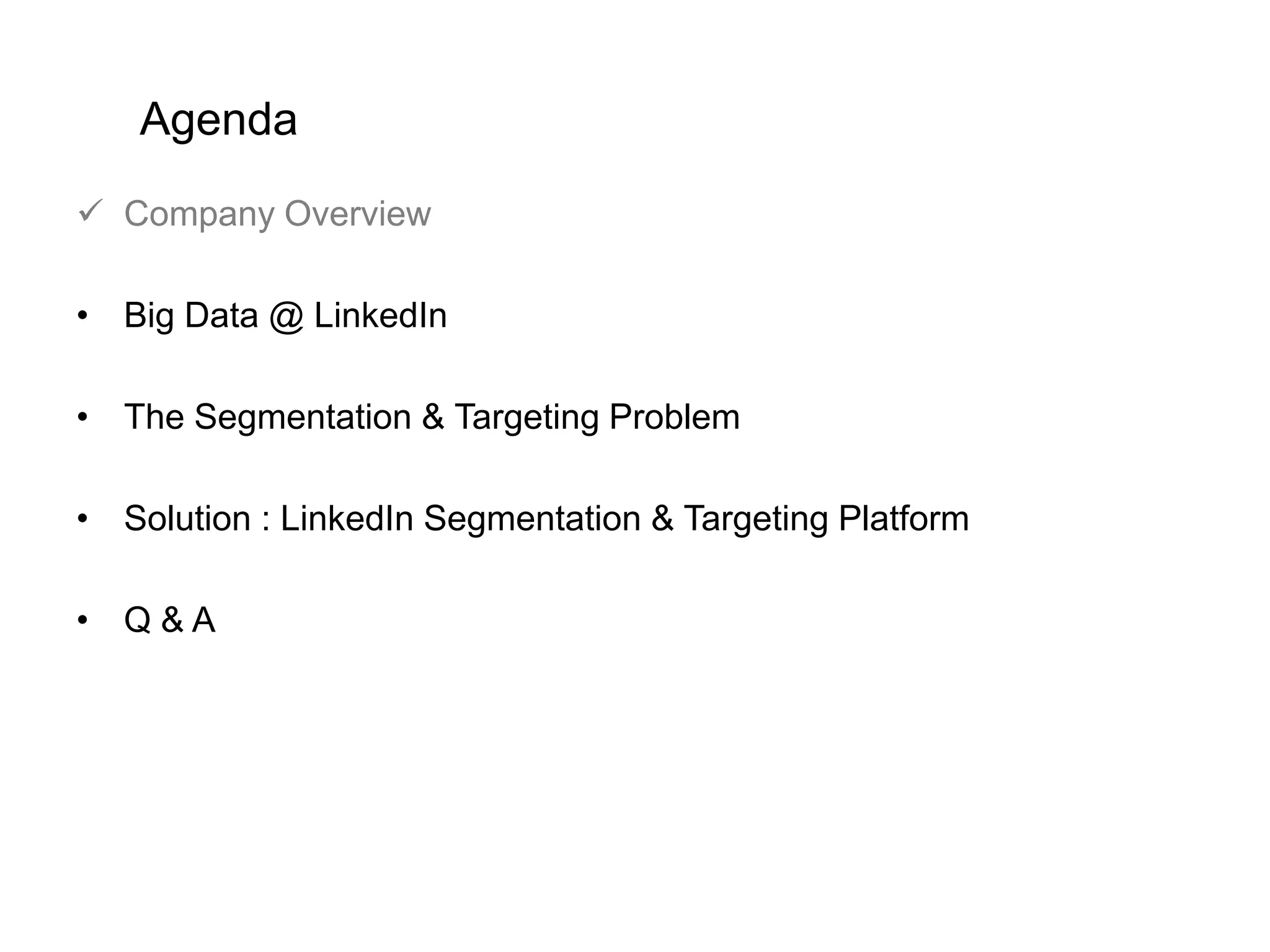 Agenda  Company Overview • Big Data @ LinkedIn • The Segmentation & Targeting Problem • Solution : LinkedIn Segmentation & Targeting Platform • Q & A 