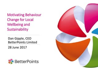 Reading Buses Rewards
Motivating Behaviour
Change for Local
Wellbeing and
Sustainability
Dan Gipple, CEO
BetterPoints Limited
28 June 2017
 
