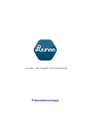 Luunaa – Das Ausgeh- und Freizeitportal




     Präsentationsmappe