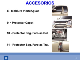 2
ACCESORIOSACCESORIOS
8 - Moldura VierteAguas
9 - Protector Capot
10 - Protector Seg. Farolas Del.
11 - Protector Seg. Farolas Tra.
 