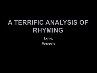 A terrific analysis of rhyming Love, Screech 