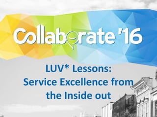 LUV* Lessons:
Service Excellence from
the Inside out
 