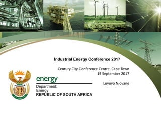 Industrial Energy Conference 2017
Century City Conference Centre, Cape Town
15 September 2017
Luvuyo Njovane
 
