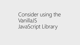 Consider using the
VanillaJS
JavaScript Library
 