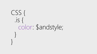 CSS {
.is {
color: $andstyle;
}
}
 