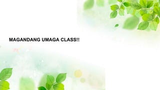 MAGANDANG UMAGA CLASS!!
 