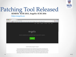 Patching Tool Released
43
SEMFIX: ICSE 2013, Angelix: ICSE 2016
http://angelix.io
 