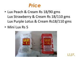 Lux Peach & Cream Rs 18/90 gms Lux Strawberry & Cream Rs 18/110 gms  Lux Purple Lotus & Cream Rs18/110 gms Mini Lux Rs 5 Price 