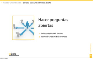 ‣ Realizar una entrevista / Llevar a cabo una entrevista abierta




                                                  Hacer preguntas
                                                  abiertas
                                                   1 Evitar preguntas dictómicas
                                                   2 Estimular una narrativa orientada




                                                                                         Lean User Experience
                                                                                         28

sábado 14 de julio de 12
 