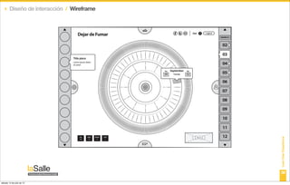 ‣ Diseño de interacción / Wireframe



                                 Dejar de Fumar                                             User   1   Logout
                                                                                                                MARCH


                                                                                                                 02

                                                                                                                 03
                             Title piece
                             Lorem ipsum dolor
                             sit amet                                                                            04
                                                                           September
                                                                     Yes
                                                                     09      Tuesday
                                                                                       No
                                                                                       02                        05

                                                                                                                 06

                                                                                                                 07

                                                                                                                 08

                                                                                                                 09

                                                                                                                 10
                                                  2                                                              11

                                                                                            LOGO                 12




                                                                                                                        Lean User Experience
                                   DAY     WEEK       MONTH   YEAR
                                   123      12          2       1




                                                                                                                        38

sábado 14 de julio de 12
 