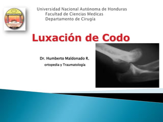 Luxación de Codo
 Dr. Humberto Maldonado R.
   ortopedia y Traumatología
 