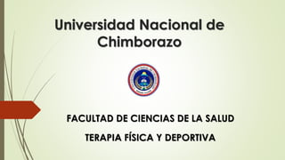 Universidad Nacional de
Chimborazo
FACULTAD DE CIENCIAS DE LA SALUD
TERAPIA FÍSICA Y DEPORTIVA
 