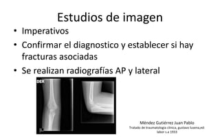 Estudios de imagen
• Imperativos
• Confirmar el diagnostico y establecer si hay
fracturas asociadas
• Se realizan radiogra...