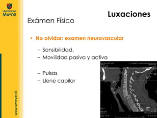 No olvidar: examen neurovascular   Exámen Físico Luxaciones Sensibilidad. Movilidad pasiva y activa Pulsos Llene capilar 