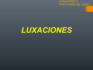 LUXACIONES Y
FRACTURAS DEL CODO
LUXACIONES
 