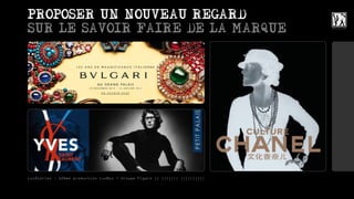 PROPOSER UN NOUVEAU REGARD
SUR LE SAVOIR FAIRE DE LA MARQUE




LuxStories - 12ème production LuxBox / Groupe Figaro || ||||||| ||||||||||
 