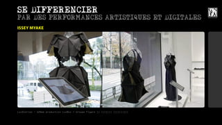 SE DIFFERENCIER
PAR DES PERFORMANCES ARTISTIQUES ET DIGITALES
ISSEY MYAKE




LuxStories - 12ème production LuxBox / Groupe Figaro || ||||||| ||||||||||
 