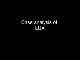 Case analysis of
LUX
 