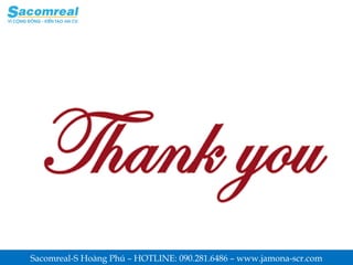 Sacomreal-S Hoàng Phú – HOTLINE: 090.281.6486 – www.jamona-scr.com
 
