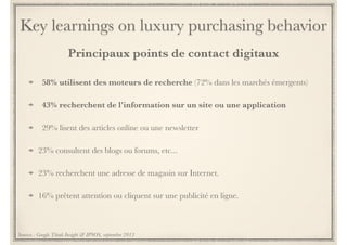 Key learnings on luxury purchasing behavior 
Les points de contact digitaux des acheteurs luxe 
58% utilisent des moteurs ...