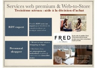 Services web premium & Web-to-Store 
Troisième niveau : aide à la décision d’achat 
Personnal 
shopper 
> Réserver une séa...