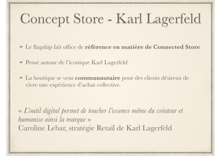 Merchandising réinventé 
Constats 
! 
75% des décisions d’achat sont prises en 
point de vente. 
! 
La différentiation ne se fait plus grâce au prix / 
la promotion. 
! 
La croissance des achats sur internet demande 
de savoir faire la différence en magasin. 
Atouts de la boutique 
! 
Le client peut tester, toucher, manipuler les 
produits, à l’inverse du canal on-line. 
! 
La boutique permet de vivre une vraie 
expérience shopping. 
!! 
Proposer un parcours sensoriel 
! 
Adapter formes, couleurs, matériaux, jeux de 
lumières 
! 
Habiller la boutique à l’aide des éléments de 
décoration de l’univers de marque : mobilier 
modulable, supports muraux flexibles 
! 
Insuffler la bonne atmosphère : senteurs, 
musique 
La technologie au service de la 
vente 
! 
Le merchandising devient digital : utiliser la 
technologie pour stimuler l’acte d’achat 
! 
Place aux écrans tactiles, bornes interactives, 
tablettes et vendeurs connectés ! 
 