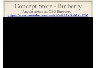 Concept Store - Burberry 
Angela Arhends, CEO Burberry 
https://www.youtube.com/watch?v=XErGxMYuF2M 
 