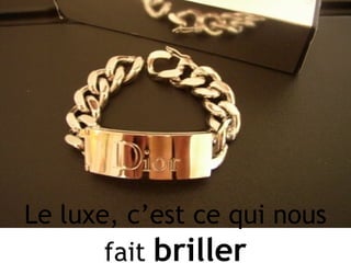 Le luxe, c’est ce qui nous fait  briller 