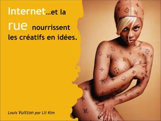 Louis  Vuitton  par Lil Kim Internet …et la   rue   nourrissent les créatifs en idées.   