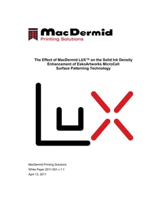The Effect of MacDermid LUX™ on the Solid Ink Density
Enhancement of EskoArtworks MicroCell
Surface Patterning Technology
MacDermid Printing Solutions
White Paper 2011-001 v 1.1
April 13, 2011
 