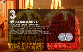 3
NÜ-RENAISSANCE
‘‘L’ORIGINEL DEVIENT L’ORIGINAL’’
LA GÉNÉRATION Y POSSÈDE UNE CONNAISSANCE POINTUE
DES CODES DES MARQUES ...
