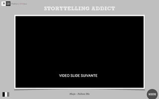 STORYTELLING ADDICT




http://www.youtube.com/watch?v=OBSIiE5Nf4U

              Maje - Follow Me               WEBSÉRIE
 