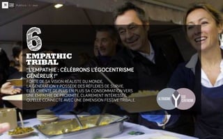 6
EMPATHIC
TRIBAL
‘‘L’EMPATHIE : CÉLÉBRONS L’ÉGOCENTRISME
GÉNÉREUX !’’
FORTE DE SA VISION RÉALISTE DU MONDE,
LA GÉNÉRATION...