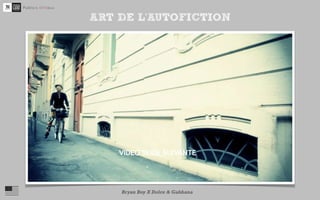 ART DE L’AUTOFICTION




http://www.youtube.com/watch?v=obrL25v-sy8

        Bryan Boy X Dolce & Gabbana
 