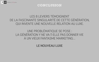 CONCLUSION


             LES 8 LEVIERS TÉMOIGNENT
DE LA FASCINANTE SINGULARITÉ DE CETTE GÉNÉRATION,
    QUI INVENTE UNE N...