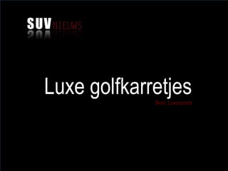 Luxe golfkarretjesBron: Luxurycarts
 