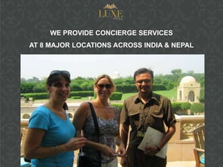 WE PROVIDE CONCIERGE SERVICES
AT 8 MAJOR LOCATIONS ACROSS INDIA & NEPAL
 