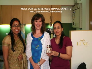 MEET OUR EXPERIENCED TRAVEL EXPERTS
      WHO DESIGN PROGRAMMES
 