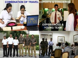 COMBINATION OF TRAVEL EXPERTS & CONCIERGE




                       EXPERIENCED &
                        YOUNG TEAM
 