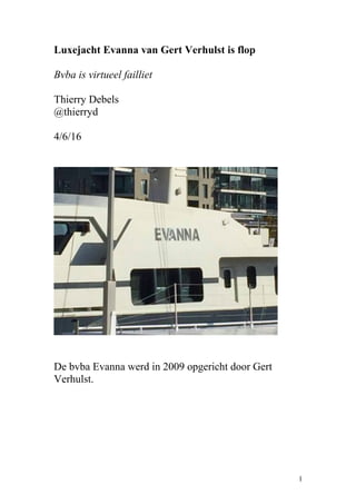 Luxejacht Evanna van Gert Verhulst is flop
Bvba is virtueel failliet
Thierry Debels
@thierryd
4/6/16
De bvba Evanna werd in 2009 opgericht door Gert
Verhulst.
1
 