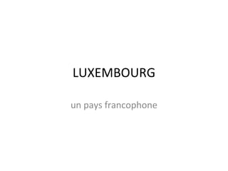 LUXEMBOURG un pays francophone 