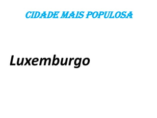 Cidade mais populosa



Luxemburgo
 